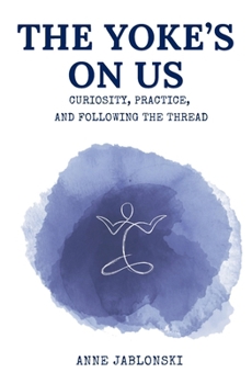 Paperback The Yoke's On Us: Curiosity, Practice, and Tracing the Thread Book