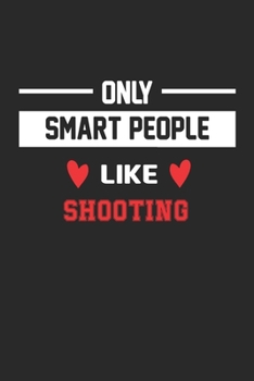 Only Smart People Like Shooting Notebook - Funny Shooting Journal Gift: Lined Shooting lovers Notebook / Journal Gift, 120 Pages, 6x9, Soft Cover, Matte Finish