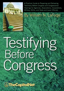 Paperback Testifying Before Congress: A Practical Guide to Preparing and Delivering Testimony Before Congress and Congressional Hearings Book