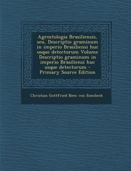 Paperback Agrostologia Brasiliensis, Seu, Descriptio Graminum in Imperio Brasiliensi Huc Usque Detectorum Volume Descriptio Graminum in Imperio Brasiliensi Huc [Latin] Book