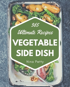 Paperback 365 Ultimate Vegetable Side Dish Recipes: Home Cooking Made Easy with Vegetable Side Dish Cookbook! Book