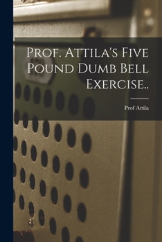Paperback Prof. Attila's Five Pound Dumb Bell Exercise.. Book