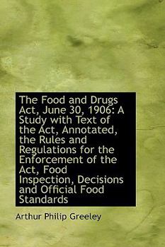 Paperback The Food and Drugs ACT, June 30, 1906: A Study with Text of the ACT, Annotated, the Rules and Regula Book