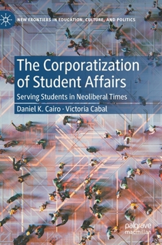 Hardcover The Corporatization of Student Affairs: Serving Students in Neoliberal Times Book