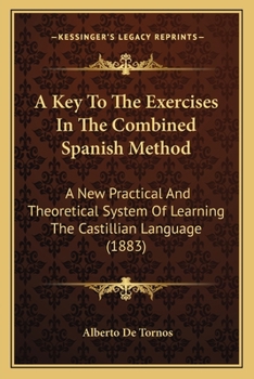 A Key To The Exercises In The Combined Spanish Method: A New Practical And Theoretical System Of Learning The Castillian Language