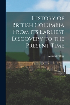 Paperback History of British Columbia From Its Earliest Discovery to the Present Time Book