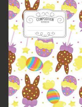 Paperback Composition Notebook: Cute Easter Wide Ruled Comp Books for School - Easter Eggs and Candy Book