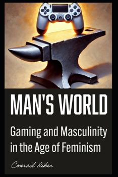 Man's World: Gaming and Masculinity in the Age of Feminism (Redpilled Progressive (satire))