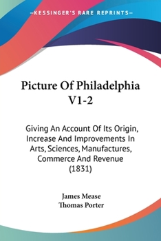 Paperback Picture Of Philadelphia V1-2: Giving An Account Of Its Origin, Increase And Improvements In Arts, Sciences, Manufactures, Commerce And Revenue (1831 Book