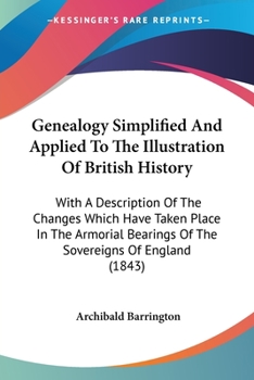 Paperback Genealogy Simplified And Applied To The Illustration Of British History: With A Description Of The Changes Which Have Taken Place In The Armorial Bear Book