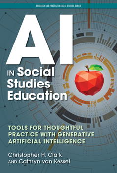 AI in Social Studies Education: Tools for Thoughtful Practice With Generative Artificial Intelligence (Research and Practice in Social Studies Series)