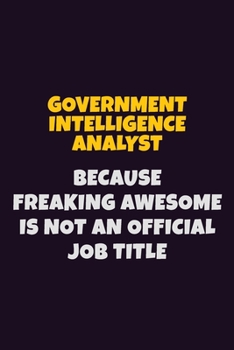 Paperback Government Intelligence Analyst, Because Freaking Awesome Is Not An Official Job Title: 6X9 Career Pride Notebook Unlined 120 pages Writing Journal Book