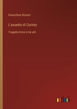 L'assedio di Corinto: Tragedia lirica in tre atti (Italian Edition)