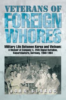 Hardcover Veterans of Foreign Whores: Military Life Between Korea and Vietnam: A Memoir of Company C, 25th Signal Battalion, Kaiserslautern, Germany, 1960-1 Book
