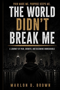 Paperback The World Didn't Break Me: A Young Man's Journey Through Growth, Loss, and Understanding Book