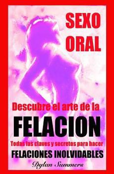 Paperback Sexo Oral: descubre el arte de la FELACION: Ningun hombre podra resistirse. Todas las claves y secretos para hacer FELACIONES INO [Spanish] Book