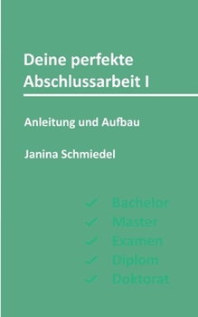 Deine perfekte Abschlussarbeit I: Anleitung und Aufbau