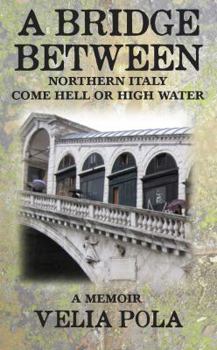 Paperback A Bridge Between: Northern Italy Come Hell or High Water Book