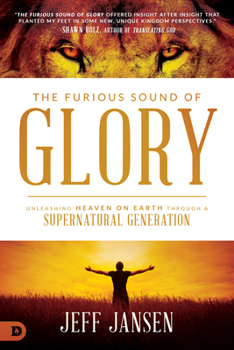 Paperback The Furious Sound of Glory: Unleashing Heaven on Earth Through a Supernatural Generation Book