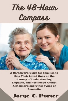 Paperback The 48-Hour Compass: A Caregiver's Guide for Families to Help Their Loved Ones on the Journey of Understanding, Empathy, and Resilience Ami Book