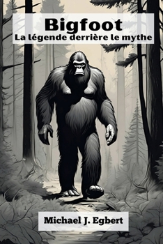 Bigfoot La légende derrière le mythe (French Edition)