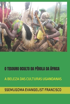 Paperback O Tesouro Oculto Da Pérola Da África: A Beleza Das Culturas Ugandanas [Portuguese] Book