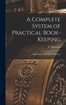 Hardcover A Complete System of Practical Book-Keeping: Applicable to All Kinds of Business Book