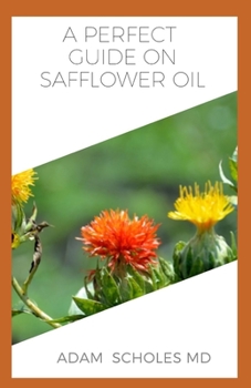 Paperback A Perfect Guide on Safflower Oil: A ton of details on all you need to know about safflower oil, its many health benefits and therapeutic value...... Book