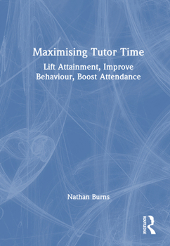 Hardcover Maximising Tutor Time: Lift Attainment, Improve Behaviour, Boost Attendance Book