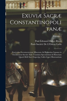 Paperback Exuviæ Sacræ Constantinopolitanæ: Fasciculus Documentorum Minorum Ad Byzantina Lipsana in Occidentem Sæculo Xiiie Translata Spectantium & Historiam Qu [Latin] Book