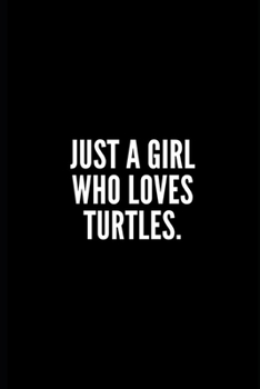 Just a Girl Who Loves Turtles: 6x9 Lined Notebook/Journal/Diary, 100 pages, Sarcastic, Humor Journal, original gift For Women/Men/Coworkers/Classmates , appreciation gift for coworker, diary for the o