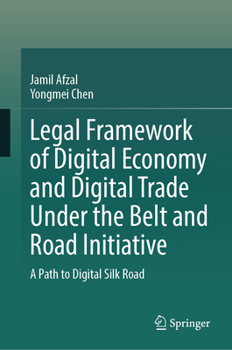 Legal Framework of Digital Economy and Digital Trade under the Belt and Road Initiative: A Path to Digital Silk Road