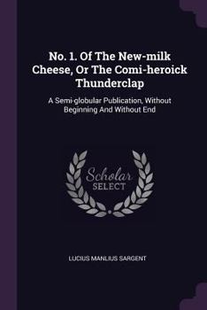 Paperback No. 1. Of The New-milk Cheese, Or The Comi-heroick Thunderclap: A Semi-globular Publication, Without Beginning And Without End Book