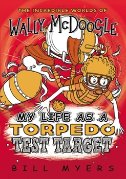 My Life as a Torpedo Test Target - Book #6 of the Incredible Worlds of Wally McDoogle