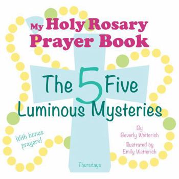 My Holy Rosary Prayer Book : The Five Luminous Mysteries