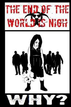 Paperback The End Of The World Is Nigh: Why?: A Story From The End Of The Worls Is Nigh Book