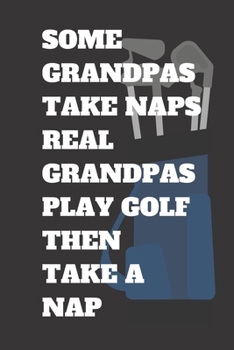 Paperback Some Grandpas Take Naps Real Grandpas Play Golf Then Take a Nap Golf Log Book