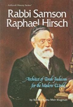 Rabbi Samson Raphael Hirsch: Architect of Judaism for the Modern World (Artscroll History Series)