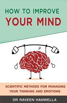 Paperback How to Improve Your Mind: Scientific Methods for Managing Your Thinking and Emotions Book