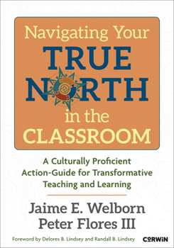 Paperback Navigating Your True North in the Classroom: A Culturally Proficient Action-Guide for Transformative Teaching and Learning Book