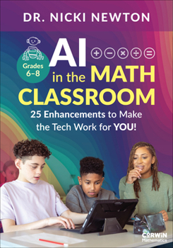 AI in the Math Classroom, Grades 6-8: 25 Enhancements to Make the Tech Work for You! (Corwin Mathematics Series)