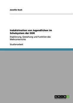 Paperback Indoktrination von Jugendlichen im Schulsystem der DDR: Etablierung, Gestaltung und Funktion des Wehrunterrichts [German] Book