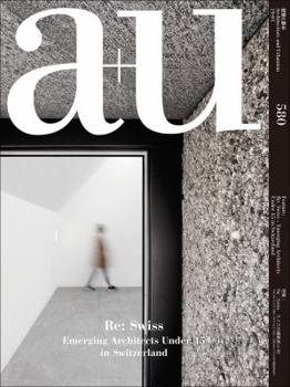 A+u 19:01, 580: RE: Swiss - Emerging Architects Under 45 in Switzerland