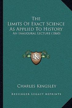Paperback The Limits Of Exact Science As Applied To History: An Inaugural Lecture (1860) Book
