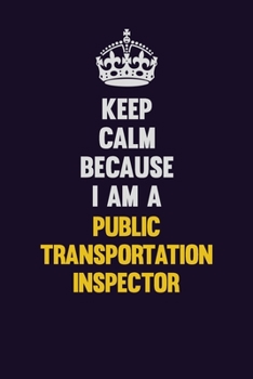 Paperback Keep Calm Because I Am A Public Transportation Inspector: Motivational and inspirational career blank lined gift notebook with matte finish Book