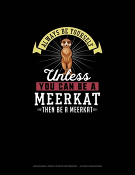 Paperback Always Be Yourself Unless You Can Be A Meerkat Then Be A Meerkat: Hexagonal Graph Paper Notebook - 1/2 Inch Hexagons Book