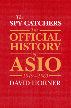 The Spy Catchers: The Official History of Asio, 1949-1963 - Book #1 of the Official History of ASIO