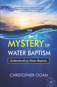 Paperback The Mystery of Water Baptism: Understanding Water Baptism Book