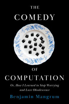 Hardcover The Comedy of Computation: Or, How I Learned to Stop Worrying and Love Obsolescence Book