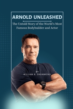 Paperback Arnold Unleashed: The Untold Story of the World's Most Famous Bodybuilder and Actor Book